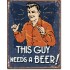 Placa metalica - This Guy Needs a Beer - 30x40 cm